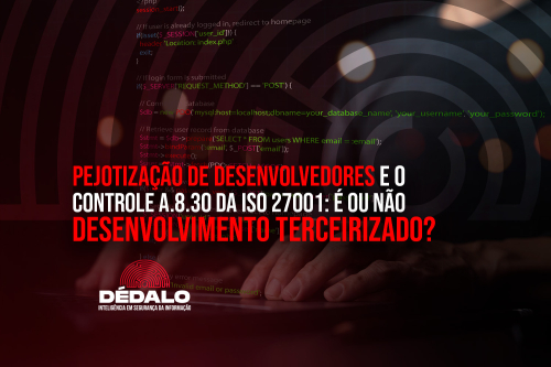 Pejotização de desenvolvedores e o controle A.8.30 da ISO 27001: é ou não desenvolvimento terceirizado?